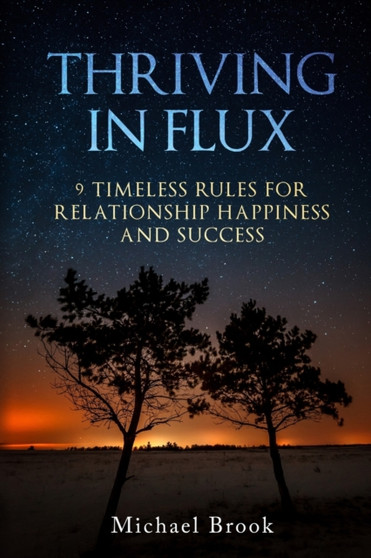 Thriving in Flux : 9 Timeless Rules for Relationship Happiness and Success