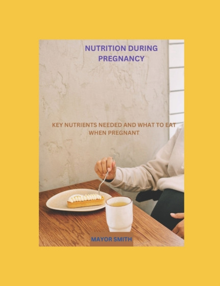Nutrition During Pregnancy : Key Nutrients Needed and What to Eat When Pregnant