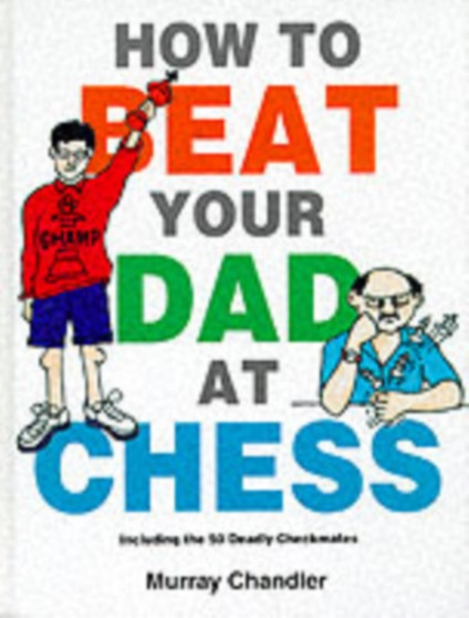 How to Beat Your Dad at Chess by Murray Chandler - Hardback