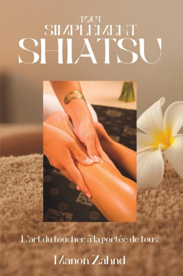 Tout simplement shiatsu : L'art du toucher a la portee de tous Tout simplement shiatsu : L'art du toucher a la portee de tous