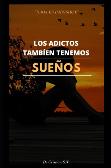 LOS ADICTOS TAMBIEN TENEMOS SUENOS : NADA ES IMPOSIBLE