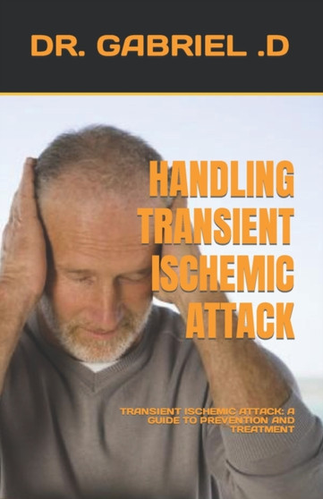 HANDLING TRANSIENT ISCHEMIC ATTACK : TRANSIENT ISCHEMIC ATTACK: A GUIDE TO PREVENTION AND TREATMENT