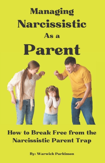 Managing Narcissistic As a Parent : How to Break Free from the Narcissistic Parent Trap