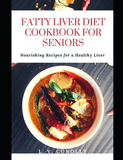 FATTY LIVER DIET COOKBOOK FOR SENIORS : Nourishing Recipes for a Healthy Liver