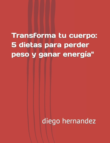 Transforma tu cuerpo : 5 dietas para perder peso y ganar energia"
