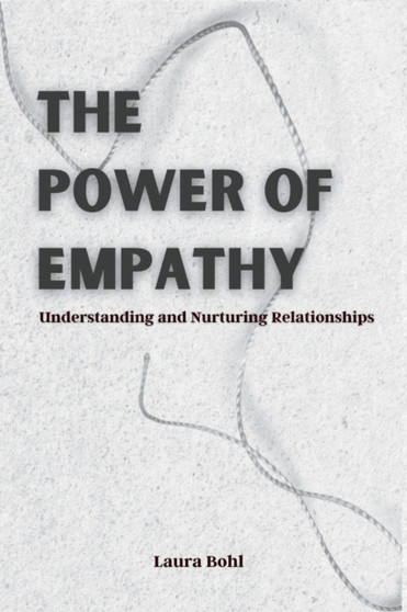 The Power of Empathy : Understanding and Nurturing Relationships