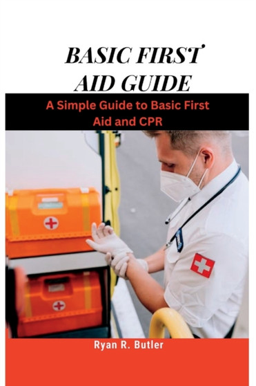 Basic First Aid Guide : A Simple Guide to Basic First Aid and CPR