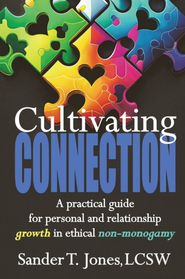 Cultivating Connection : a practical guide for personal and relationship growth in ethical non-monogamy