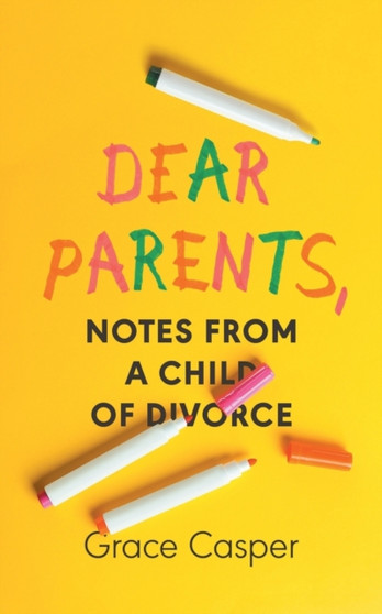 Dear Parents : Notes From a Child of Divorce