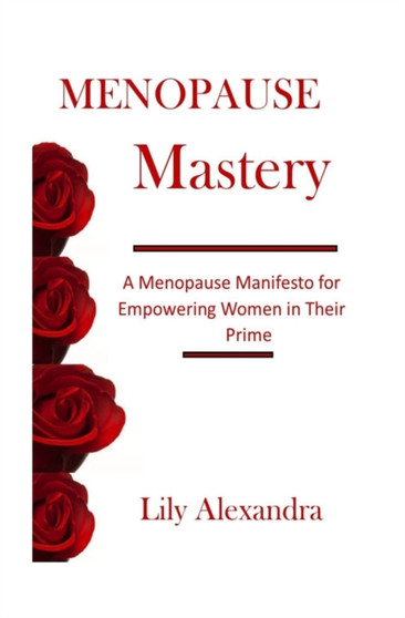 Menopause Mastery : A Menopause Manifesto for Empowering Women in Their Prime