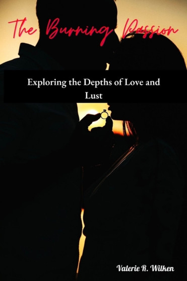 The Burning Passion : Exploring the Depths of Love and Lust