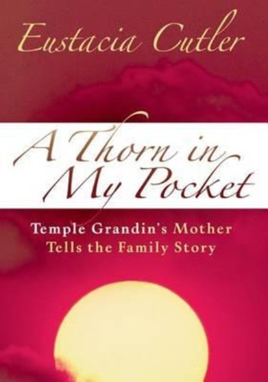A Thorn In My Pocket : Temple Grandin???s Mother Tells the Family Story