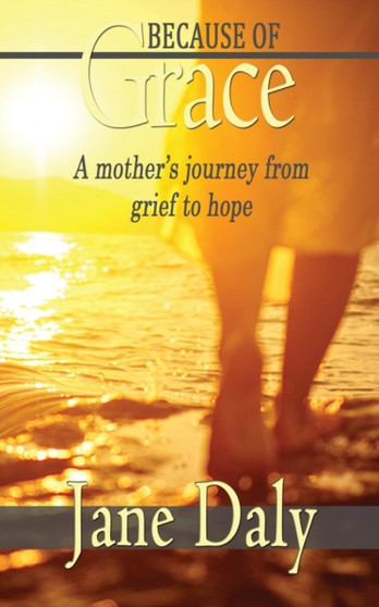 Because of Grace : A Mother's Journey from Grief to Hope