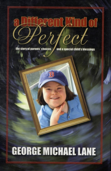 A Different Kind of Perfect : The Story of Parents' Choices and a Special Child's Blessings