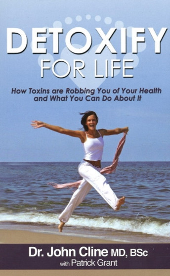 Detoxify for Life! : How Toxins are Robbing You of Your Health and What You Can Do About it