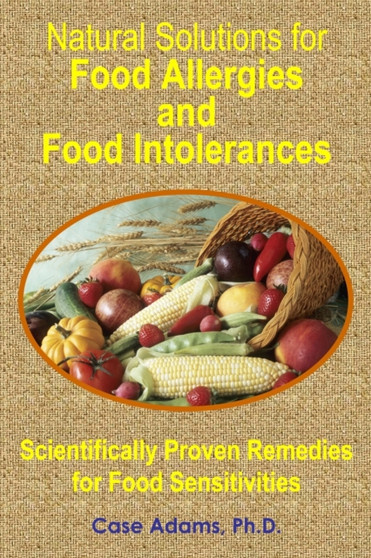 Natural Solutions for Food Allergies and Food Intolerances : Scientifically Proven Remedies for Food Sensitivities