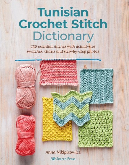 Tunisian Crochet Stitch Dictionary : 150 Essential Stitches with Actual-Size Swatches, Charts, and Step-by-Step Photos by Anna Nikipirowicz - Paperback