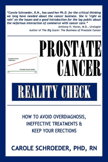 Prostate Cancer Reality Check : How to Avoid Overdiagnosis, Ineffective Treatments, and Keep Your Erections