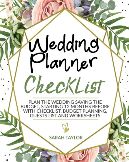 Wedding Planner Checklist : Plan the Wedding Saving the Budget, Starting 12 Months Before with Checklist, Budget Planning, Guests List and Worksheets