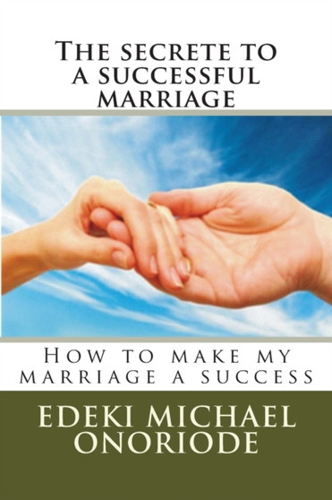 The secrete to a successful marriage : How to make my marriage a success : 1