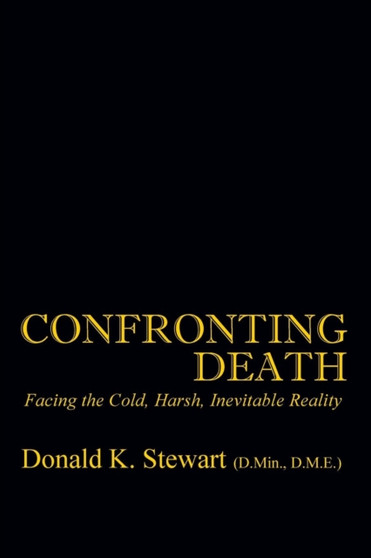 Confronting Death : Facing the Cold, Harsh, Inevitable Reality