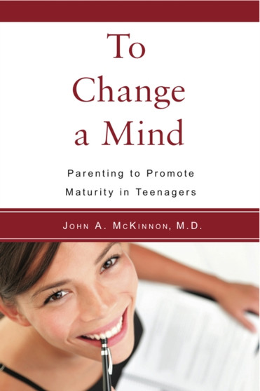 To Change a Mind : Parenting to Promote Maturity in Teenagers