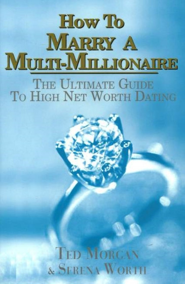 How to Marry a Multi-Millionaire : The Ultimate Guide to High Net Worth Dating