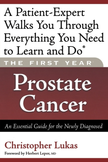 The First Year: Prostate Cancer : An Essential Guide for the Newly Diagnosed