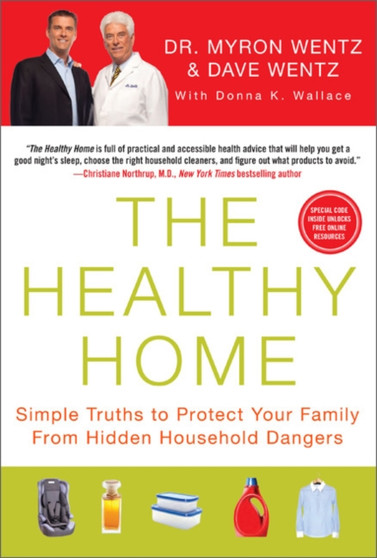 The Healthy Home : Simple Truths to Protect Your Family from Hidden Household Dangers