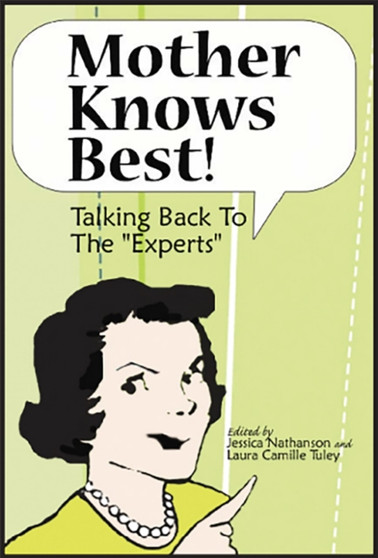 Mother Knows Best : Talking Back to the "Experts