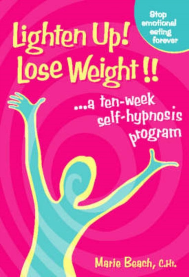Lighten Up! Lose Weight! : A 10 Week Self-hypnosis Program