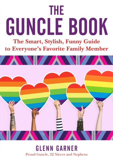 The Guncle Guide : Tips, Wisdom, Stories, and Advice for Everyone's Favorite Family Member