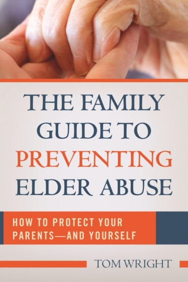 The Family Guide to Preventing Elder Abuse : How to Protect Your Parents?and Yourself