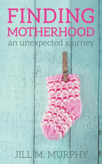 Finding Motherhood : An Unexpected Journey