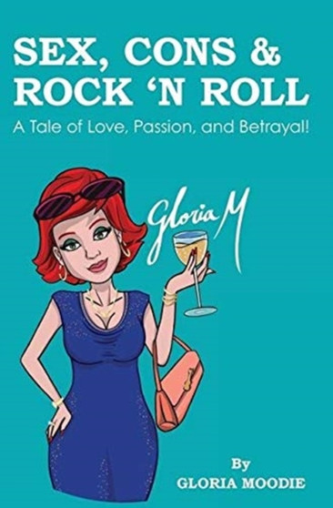Sex, Cons & Rock 'N Roll : A Tale of Love, Passion and Betrayal