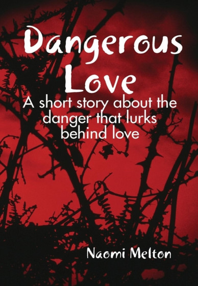 Dangerous Love : A Short Story about the Danger That Lurks Behind Love