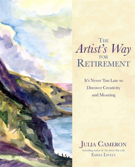 The Artist's Way for Retirement : It's Never Too Late to Discover Creativity and Meaning by Julia Cameron - Paperback