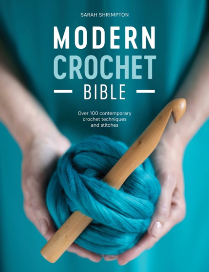 Modern Crochet Bible : Over 100 Contemporary Crochet Techniques and Stitches by Sarah Shrimpton - Paperback