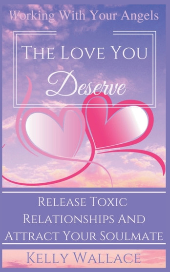 The Love You Deserve - Working With Your Angels The Love You Deserve - Working With Your Angels