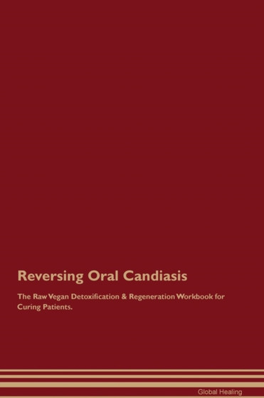 Reversing Oral Candiasis The Raw Vegan Detoxification & Regeneration Workbook for Curing Patients