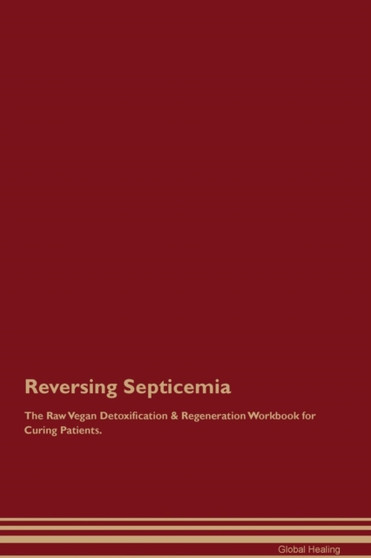 Reversing Septicemia The Raw Vegan Detoxification & Regeneration Workbook for Curing Patients