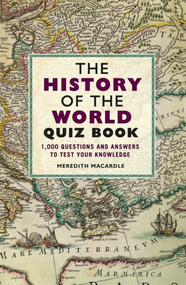 The History of the World Quiz Book : 1,000 Questions and Answers to Test Your Knowledge by Meredith MacArdle - Paperback