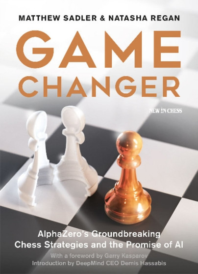 Game Changer : AlphaZero's Groundbreaking Chess Strategies and the Promise of AI by Matthew Sadler - Paperback