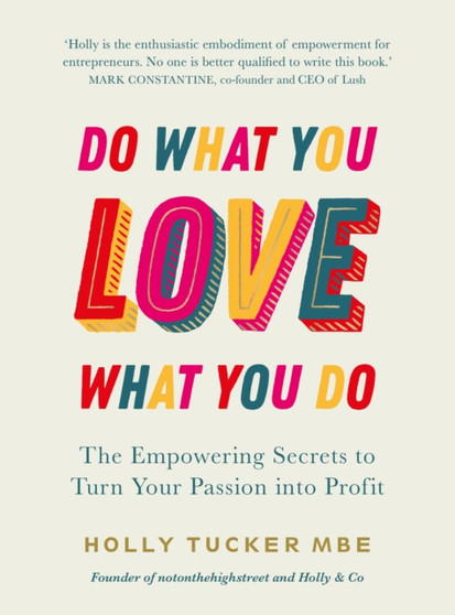 Do What You Love, Love What You Do : The Empowering Secrets to Turn Your Passion into Profit by Holly Tucker - Hardback