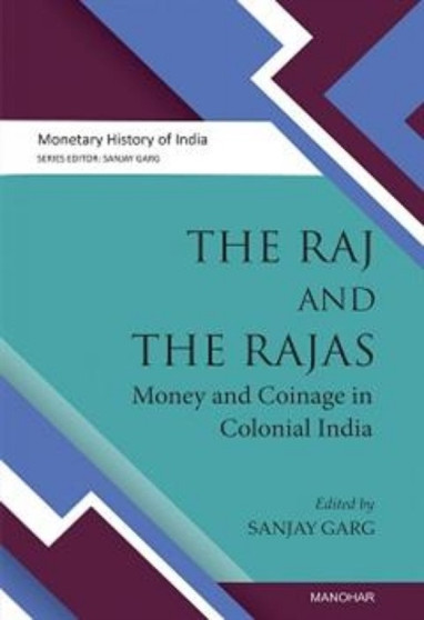 The Raj and the Rajas : Money and coinage in colonial India by Sanjay Garg - Hardback