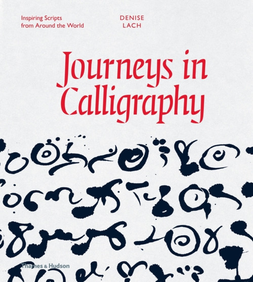 Journeys in Calligraphy : Inspiring Scripts from Around the World by Denise Lach - Hardback