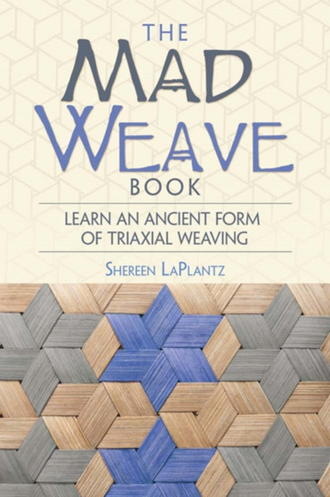 Mad Weave Book : Learn an Ancient Form of Triaxial Weaving by Shereen Laplantz - Paperback