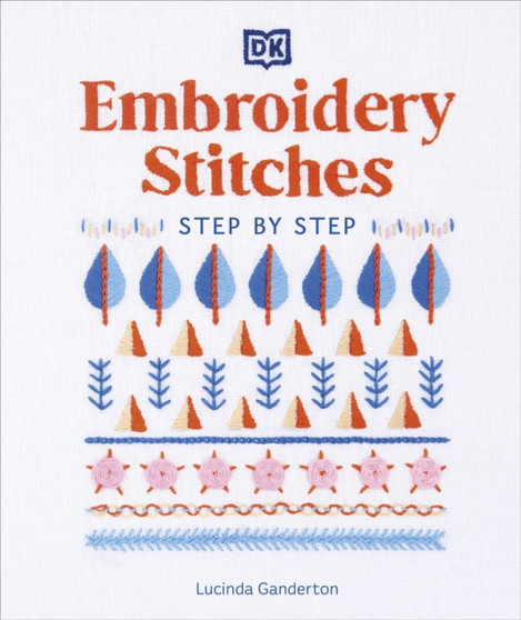 Embroidery Stitches Step-by-Step : The Ideal Guide to Stitching, Whatever Your Level of Expertise by Lucinda Ganderton - Hardback