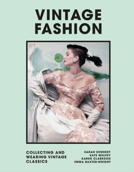 Vintage Fashion : Collecting and wearing designer classics by Emma Baxter-Wright - Hardback