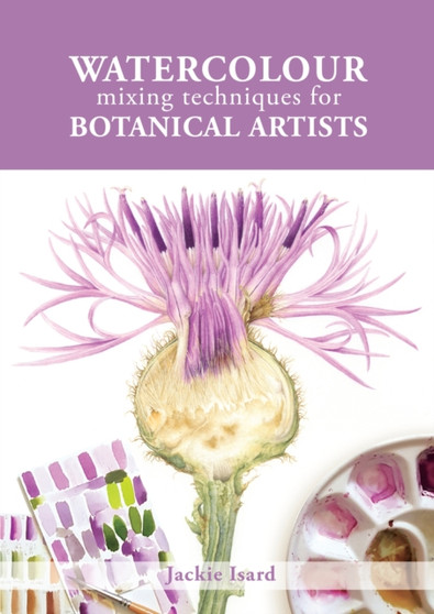 Watercolour Mixing Techniques for Botanical Artists by Jackie Isard - Paperback